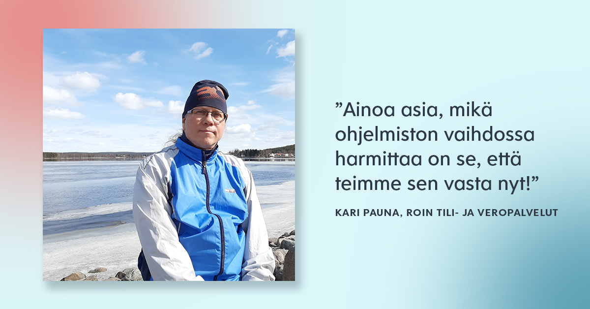 ”Ainoa asia, mikä ohjelmiston vaihdossa harmittaa on se, että teimme sen vasta nyt!”